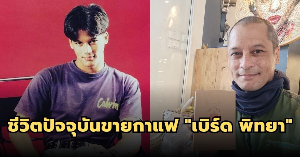 อดีตหนุ่มแพรว 1990 ชีวิตปัจจุบันขายกาแฟ “เบิร์ด พิทยา”